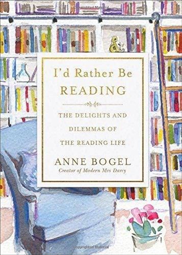Cover image for I'd Rather Be Reading: The Delights and Dilemmas of the Reading Life
