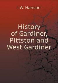 Cover image for History of Gardiner, Pittston and West Gardiner