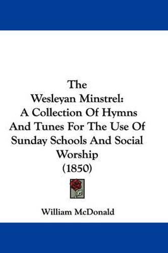 Cover image for The Wesleyan Minstrel: A Collection of Hymns and Tunes for the Use of Sunday Schools and Social Worship (1850)