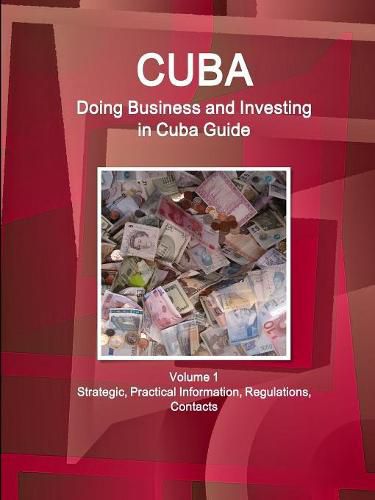 Cover image for Cuba: Doing Business and Investing in Cuba Guide Volume 1 Strategic, Practical Information, Regulations, Contacts