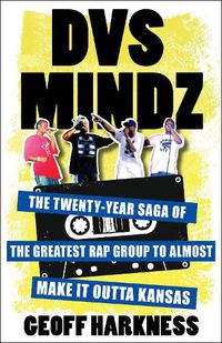 Cover image for DVS Mindz: The Twenty-Year Saga of the Greatest Rap Group to Almost Make It Outta Kansas
