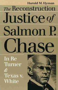 Cover image for The Reconstruction Justice of Salmon P. Chase: In Re Turner and Texas v. White