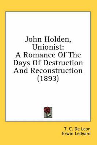 Cover image for John Holden, Unionist: A Romance of the Days of Destruction and Reconstruction (1893)