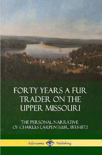 Cover image for Forty Years a Fur Trader on the Upper Missouri