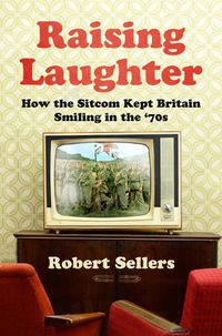 Cover image for Raising Laughter: How the Sitcom Kept Britain Smiling in the '70s