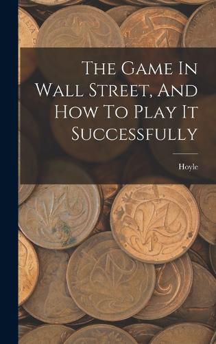 Cover image for The Game In Wall Street, And How To Play It Successfully