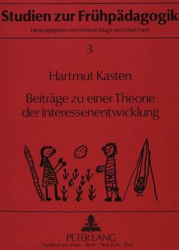 Beitraege Zu Einer Theorie Der Interessenentwicklung: Wissenschaftstheoretisch-Methodologische Ueberlegungen, Theorieimmanente Klaerungen Und Ergebnisse Empirischer Untersuchungen