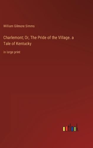 Cover image for Charlemont; Or, The Pride of the Village. a Tale of Kentucky