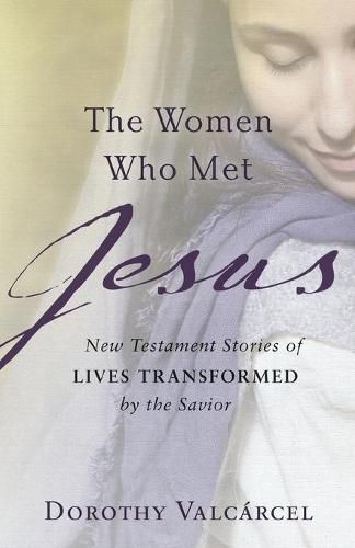 Cover image for The Women Who Met Jesus: New Testament Stories of Lives Transformed by the Savior