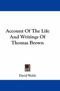 Cover image for Account of the Life and Writings of Thomas Brown