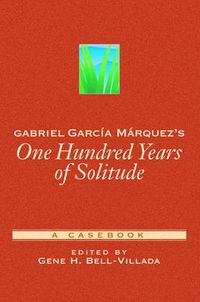 Cover image for Gabriel Garcia Marquez's One Hundred Years of Solitude: A Casebook