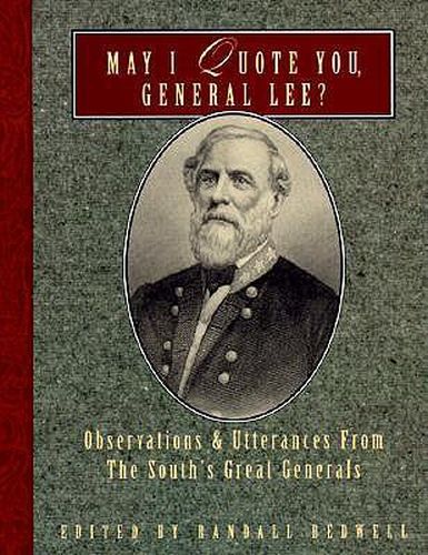 Cover image for May I Quote You, General Lee?: Observations and Utterances of the South's Great Generals
