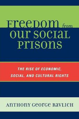 Cover image for Freedom from Our Social Prisons: The Rise of Economic, Social, and Cultural Rights