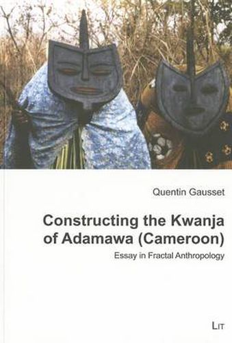 Cover image for Constructing the Kwanja of Adamawa (Cameroon): Essay in Fractal Anthropology