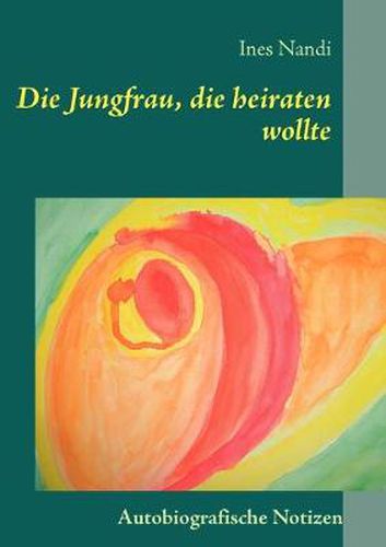 Cover image for Die Jungfrau, die heiraten wollte: Autobiografische Notizen