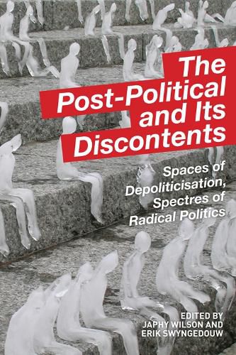 Cover image for The Post-Political and Its Discontents: Spaces of Depoliticisation, Spectres of Radical Politics