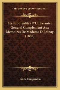 Cover image for Les Prodigalites D'Un Fermier General Complement Aux Memoires de Madame D'Epinay (1882)