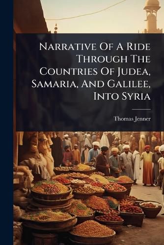 Cover image for Narrative Of A Ride Through The Countries Of Judea, Samaria, And Galilee, Into Syria