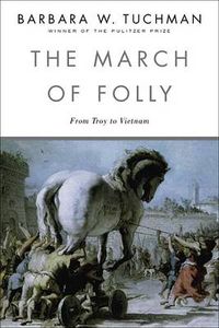 Cover image for The March of Folly: From Troy to Vietnam