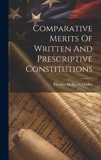 Cover image for Comparative Merits Of Written And Prescriptive Constitutions