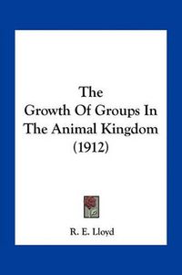 Cover image for The Growth of Groups in the Animal Kingdom (1912)