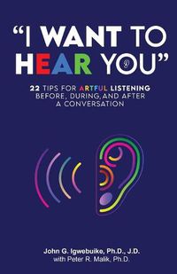 Cover image for I Want to Hear You: 22 Tips for Artful Listening before, during, and after a Conversation