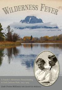 Cover image for Wilderness Fever: A Family's Adventures Homesteading in Early Jackson Hole, 1914-1924