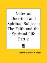 Cover image for Notes on Doctrinal and Spiritual Subjects (the Faith and the Spiritual Life) Vol. 2 (1866)