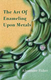 Cover image for The Art of Enameling Upon Metal