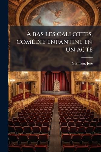 Cover image for A Bas Les Callottes; Comedie Enfantine En Un Acte