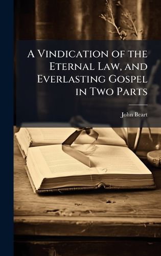 Cover image for A Vindication of the Eternal Law, and Everlasting Gospel in Two Parts