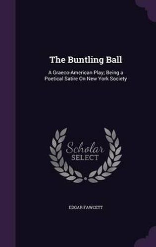 The Buntling Ball: A Graeco-American Play; Being a Poetical Satire on New York Society