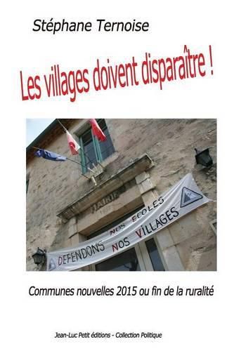 Les villages doivent disparaitre !: Communes nouvelles 2015 ou fin de la ruralite