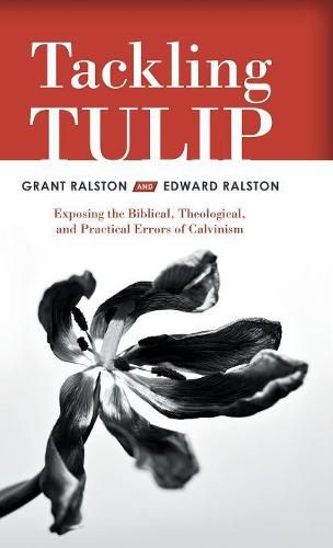 Cover image for Tackling Tulip: Exposing the Biblical, Theological, and Practical Errors of Calvinism