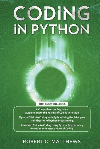 Cover image for Coding in Python: 3 Books in 1-A Beginners Guide to Learn Coding in Python +Coding Using the Principles and Theories of Python Programming +Coding Using Python Programming to Master the Art of Coding