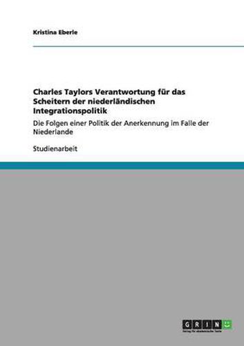 Cover image for Charles Taylors Verantwortung fur das Scheitern der niederlandischen Integrationspolitik: Die Folgen einer Politik der Anerkennung im Falle der Niederlande