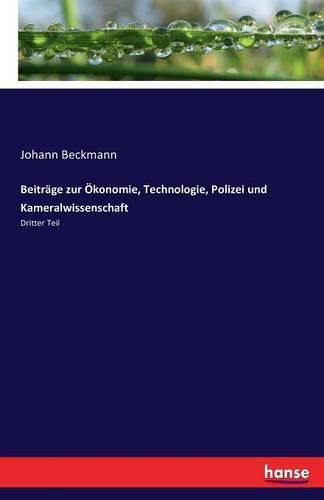 Beitrage zur OEkonomie, Technologie, Polizei und Kameralwissenschaft: Dritter Teil