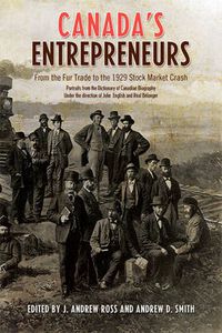 Cover image for Canada's Entrepreneurs: From The Fur Trade to the 1929 Stock Market Crash: Portraits from the Dictionary of Canadian Biography