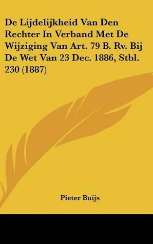 Cover image for de Lijdelijkheid Van Den Rechter in Verband Met de Wijziging Van Art. 79 B. RV. Bij de Wet Van 23 Dec. 1886, Stbl. 230 (1887)