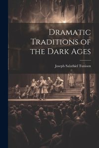 Cover image for Dramatic Traditions of the Dark Ages