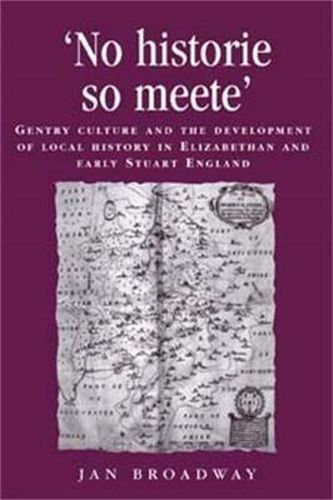 Cover image for 'No Historie So Meete': Gentry Culture and the Development of Local History in Elizabethan and Early Stuart England