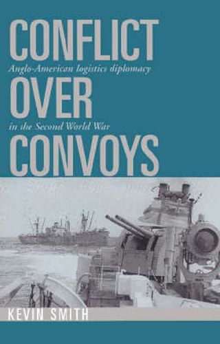 Cover image for Conflict over Convoys: Anglo-American Logistics Diplomacy in the Second World War