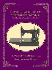 Cover image for Featherweight 221 - The Perfect Portable (R): And its Stitches Across History, Expanded Third Edition