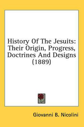 Cover image for History of the Jesuits: Their Origin, Progress, Doctrines and Designs (1889)