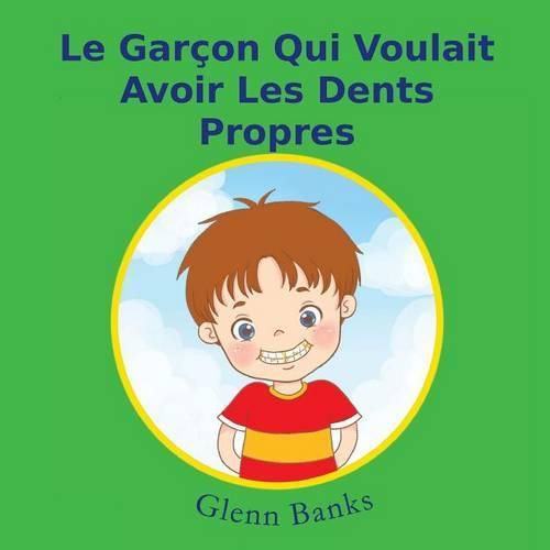 Cover image for Le Garcon Qui Voulait Avoir Les Dents Propres