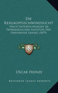 Cover image for Die Kehlkopfsschwindsucht: Nach Untersuchungen Im Pathologischen Institute Der Universitat Leipzig (1879)