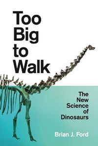 Cover image for Too Big to Walk: The New Science of Dinosaurs