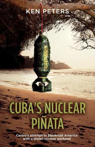 Cuba's Nuclear Pinata: Castro's attempt to blackmail America with a stolen nuclear warhead