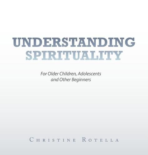 Understanding Spirituality: For Older Children, Adolescents and Other Beginners