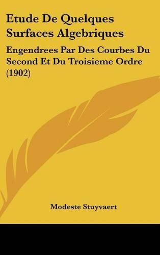 Cover image for Etude de Quelques Surfaces Algebriques: Engendrees Par Des Courbes Du Second Et Du Troisieme Ordre (1902)